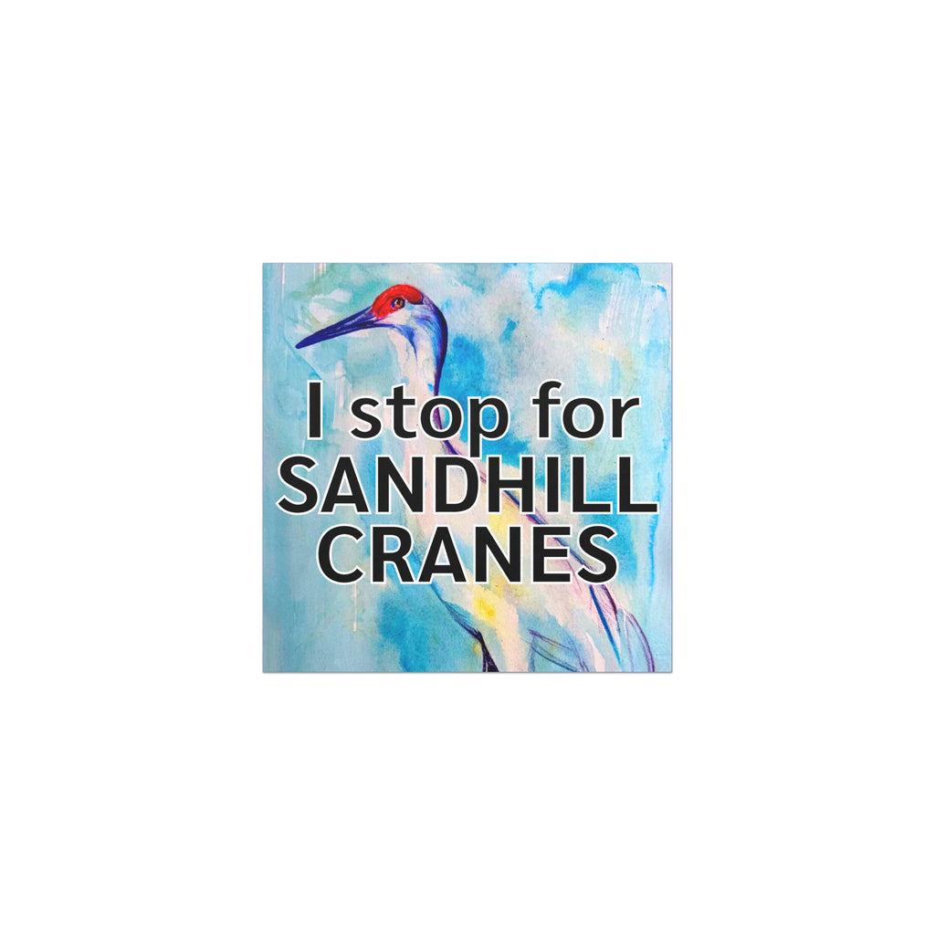 I Stop For Sandhill Cranes 5"x5" Car Magnet