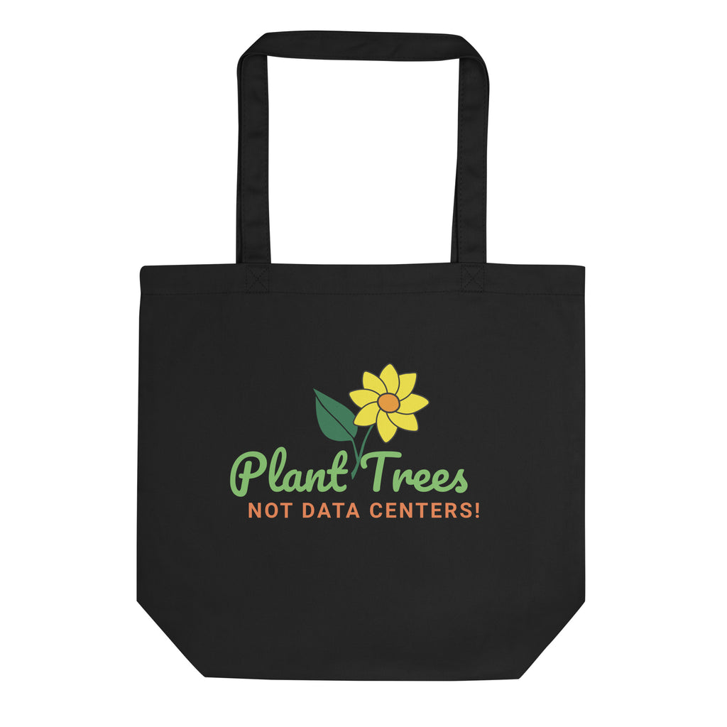Plant Trees Not Data Centers! Eco Tote Bag